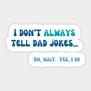 I don't always tell dad jokes.  Oh, wait.  Yes, I do Sticker